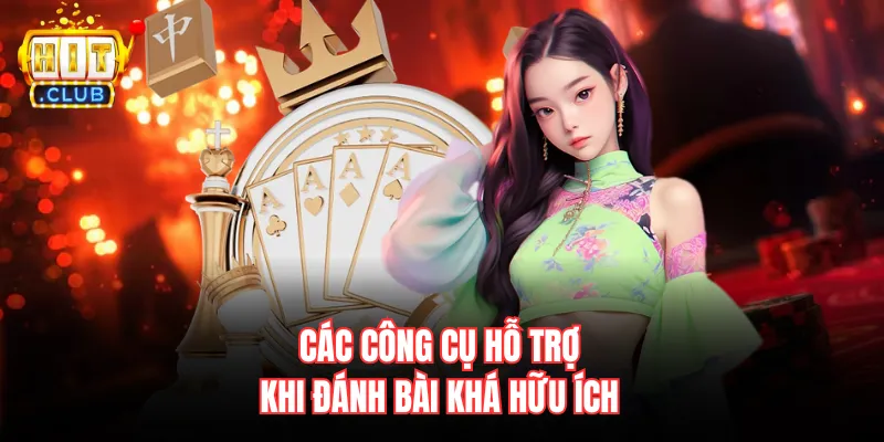 Các công cụ hỗ trợ khi đánh bài khá hữu ích